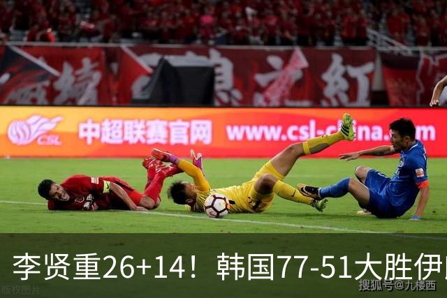 李贤重26+14！韩国77-51大胜伊朗，率先晋级决赛，中国男篮夺冠更难了